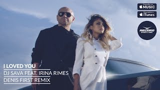DJ Sava feat. Irina Rimes - I Loved You (Denis First Remix) | Record Dance Label