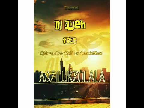 ASZIL'UKZOLALA - Dj Sneh ft Dj Target no Ndile x AmaChillaz  (Audio)