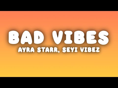 Ayra Starr - Bad Vibes (Lyrics) ft. Seyi Vibez