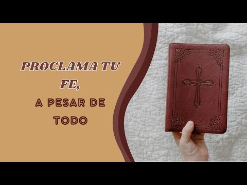 PROCLAMA TU FE, A PESAR DE TODO | Reflexión cristiana  100pre Dios
