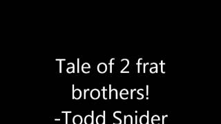 You got a way with it (Tale of two frat bros) -Todd Snider