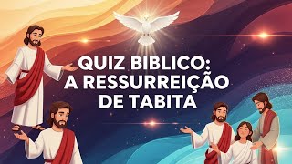 Quiz Bíblico: A Ressurreição de Tabita e a Queda de Nínive