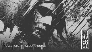 Converge - "Thousands of Miles Between Us" (Full Album Stream)