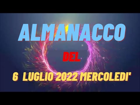 Almanacco 6 luglio 2022 mercoledì accadde oggi Almanacco di oggi 6 luglio 2022 santo oggi