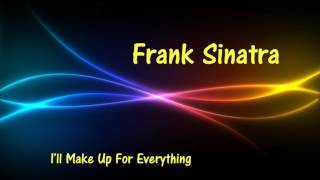 Frank Sinatra - I&#39;ll Make Up For Everything