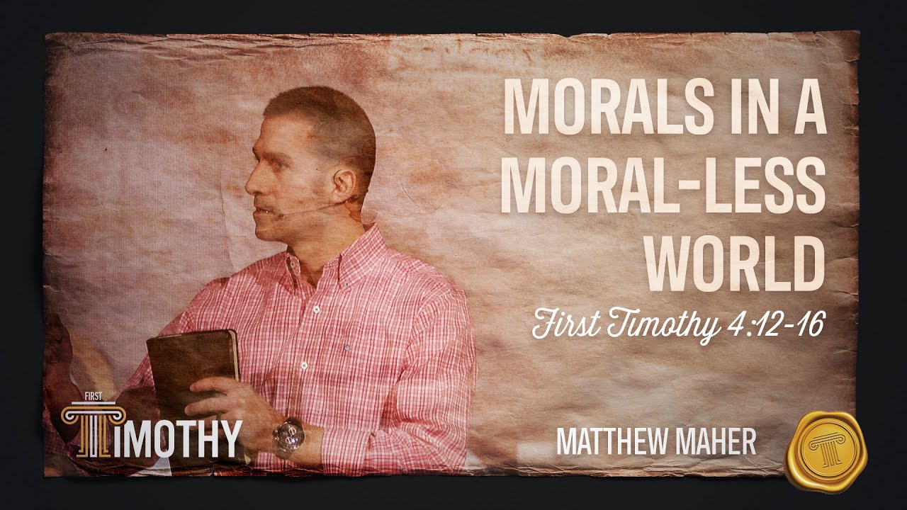 Morals In A Moral-less World (1st Timothy 4:12-16) | Matthew Maher
