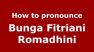 How to pronounce Bunga Fitriani Romadhini