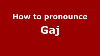 How to pronounce Gaj