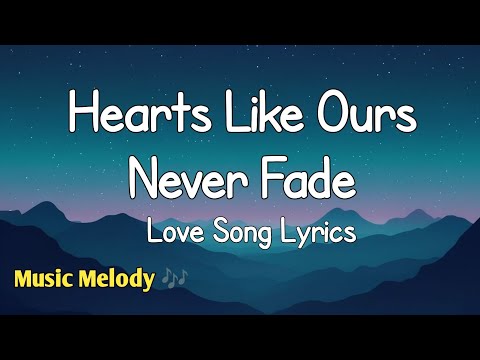 Hearts Like Ours Never Fade - Romantic Love Song (Lyrics) 😚