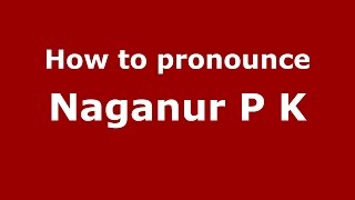 How to pronounce Naganur P K