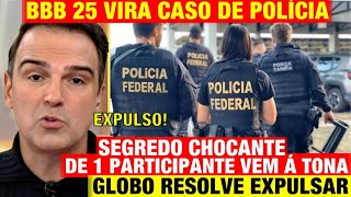 BBB 25 VIRA CASO DE POLÍCIA! Segredo CHOCANTE de 1 participanete VEM À TONA! Globo RESOLVE EXPULSAR!