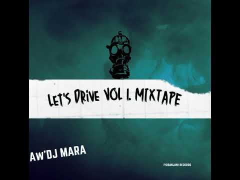 Aw'DJ Mara Let's Drive Vol 1 Mixtape (Unreleased songs)