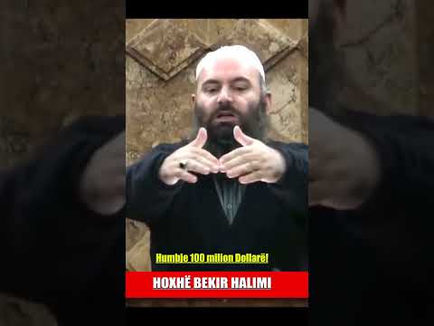 Humbje 100 milion Dollarë! - Hoxhë Bekir Halimi