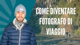 Fotografo di viaggi: come diventarlo? Consigli, strumenti e informazioni di chi lo ha già fatto!