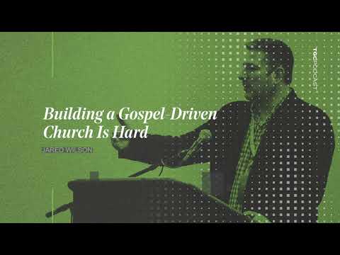 Jared Wilson | Building a Gospel-Driven Church Is Hard | TGC Podcast