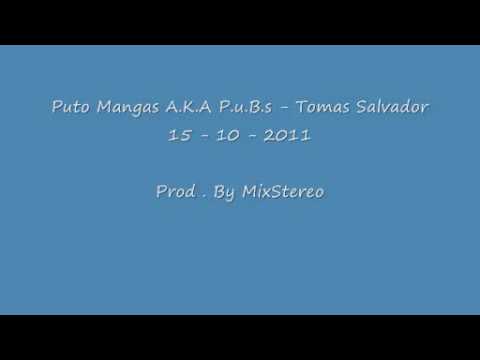Puto Mangas A.K.A P.u.B.s - Tomas Salvador 15 - 10 -2011 ( Prod . By Mixstereo )