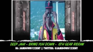Deep Jahi -- Bring Yuh Down - 6th Gear Riddim [Sasaine Music & Blyesynz Records] - 2014