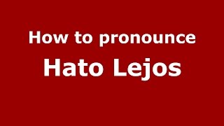 How to pronounce Hato Lejos