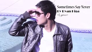 Sometimes Say Never ~ Ryan Higa - Lyrics