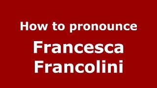 How to pronounce Francesca Francolini