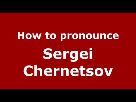 How to pronounce Sergei Chernetsov (Russian/Russia)  - PronounceNames.com