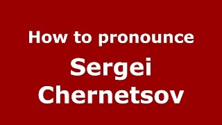 How to pronounce Sergei Chernetsov