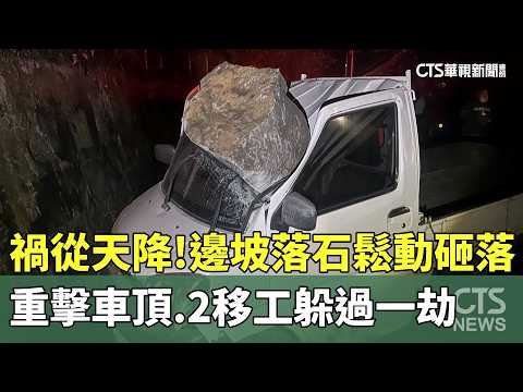 禍從天降！邊坡落石鬆動砸落重擊車頂　2移工躲過一劫