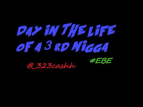 #EBE Day In The Life Of A 3rd Nigga