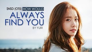 SNSD (OT5) - Always Find You (by Yuri) | HOW WOULD