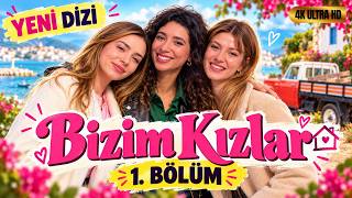 Bizim Kızlar 1. Bölüm | Yeni Dizi (4K)
