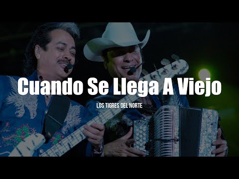 Los Tigres Del Norte - Cuando Se Llega A Viejo (LETRA)