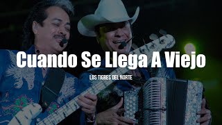 Los Tigres Del Norte - Cuando Se Llega A Viejo (LETRA)