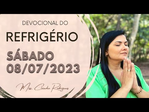 08/07/2023 - Devocional do Refrigério - reflexão e oração de hoje - Missionária Cláudia Rodrigues.