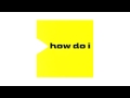 How Do I - Knowing Me, Knowing You