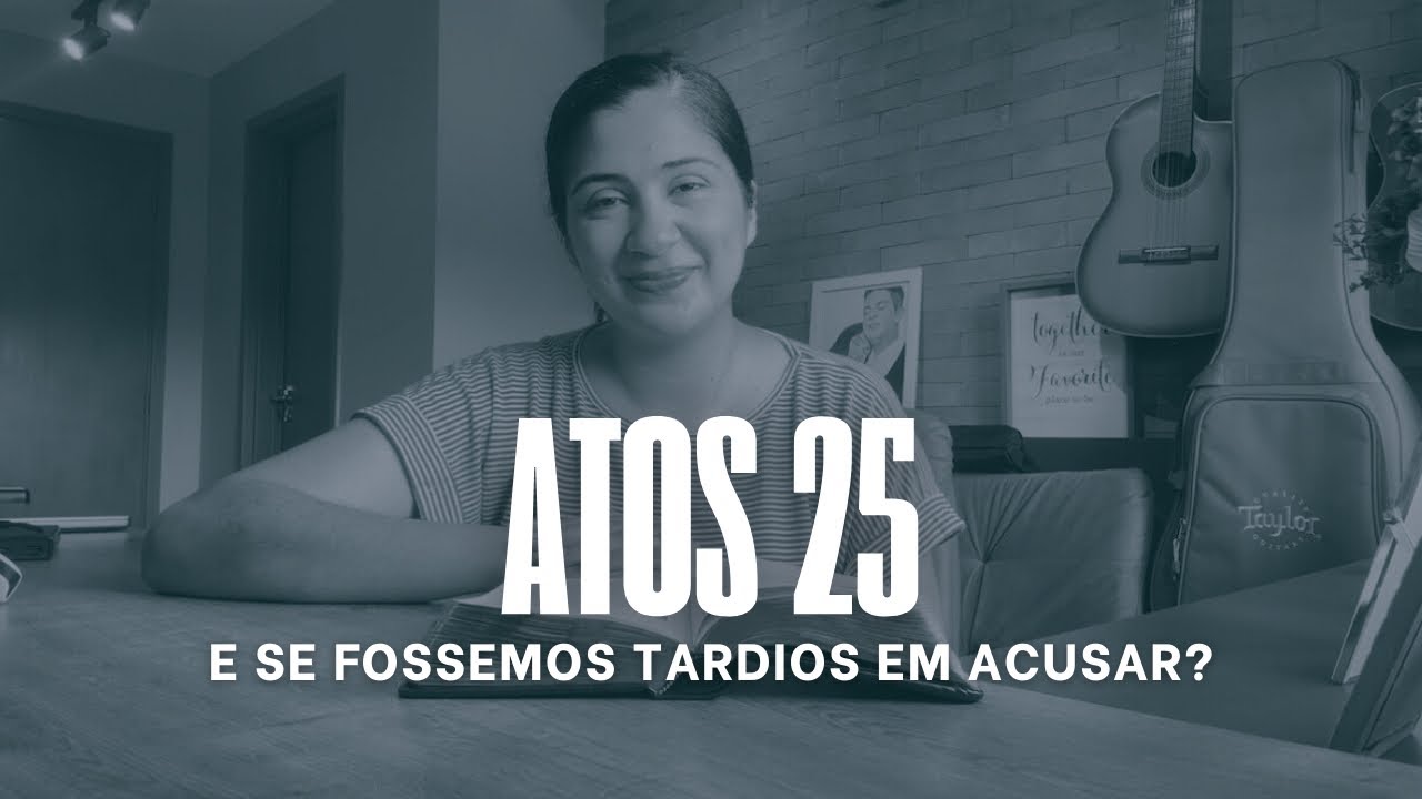 Atos 25 - E se Fôssemos Tardios em Acusar?