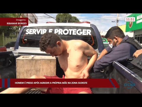 Após agredir a própria mãe, homem é preso na zona sudeste 04 08 2022