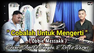 Download lagu COBALAH UNTUK MENGERTI ( OBBIE MESSAKH ) COVER...ARISTO CENGKA Ft RISTO BARUS mp3