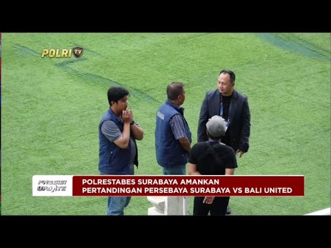 PRESISI UPDATE : PENGAMANAN PERTANDINGAN PERSEBAYA SURABAYA VS BALI UNITED 24/04/2024 15.00