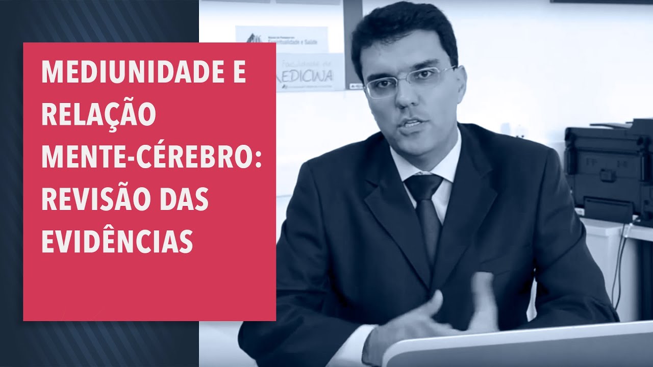 Mediunidade e relação mente-cérebro: revisão das evidências  - Prof. Alexander Moreira-Almeida