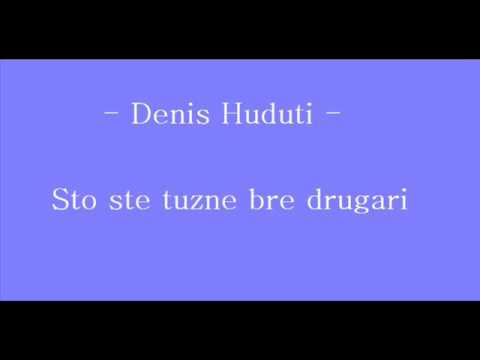 Denis Huduti - Sto ste tuzne bre drugari 2011