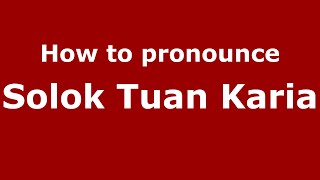 How to pronounce Solok Tuan Karia