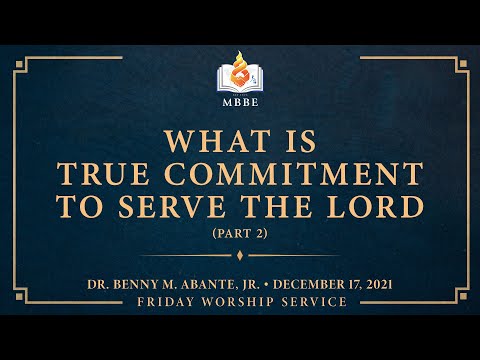 What is True Commitment to Serve the Lord (Part 2) - Dr. Benny M. Abante, Jr.