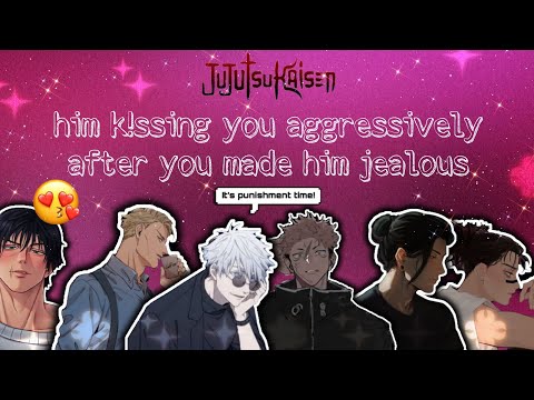 him k!ssing you aggressively after you made him jealous