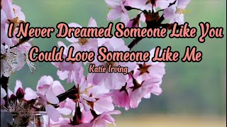 Katie Irving - I Never Dreamed Someone Like You Lyrics