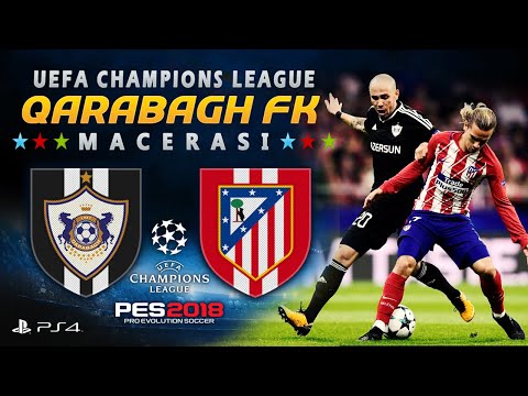 QARABAĞ FK - ATLÉTICO MADRID ★ UEFA CHAMPIONS LEAGUE 17/18 Macerası ★ PES 2018 | PS4