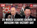 Russia Victory Day LIVE 29 World Leaders Join Xi Jinping For Historic Celebrations Moscow Live