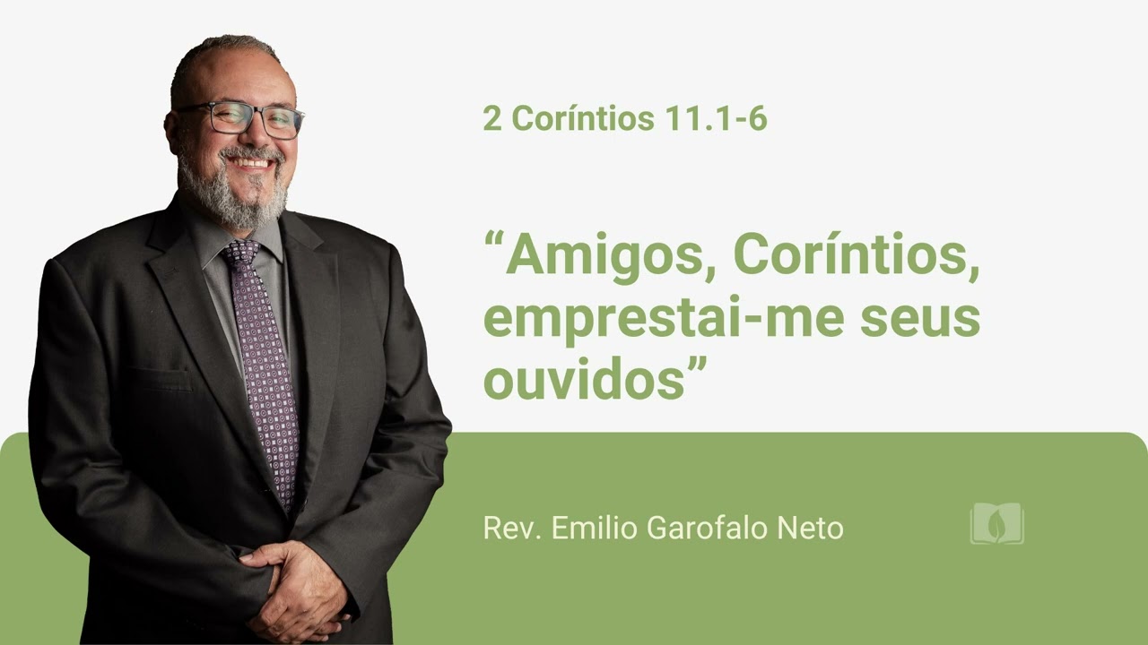 2 Coríntios 11.1-6 - Amigos, Coríntios, emprestai-me seus ouvidos - Rev. Emilio Garofalo