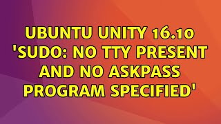 Ubuntu: Ubuntu Unity 16.10 &#39;sudo: no tty present and no askpass program specified&#39;