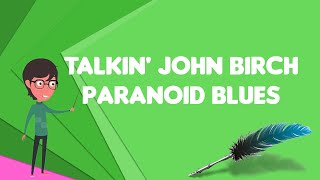 What is Talkin&#39; John Birch Paranoid Blues?, Explain Talkin&#39; John Birch Paranoid Blues