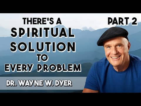 Theres A Spiritual Solution To Every Problem with Dr. Wayne W. Dyer (Part 2)